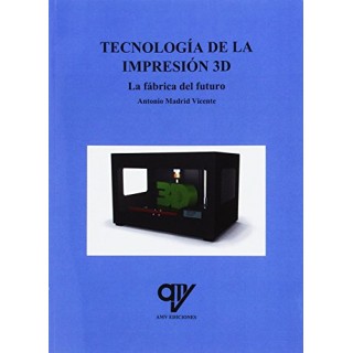 Tecnología de la Impresión 3D. La fabrica del futuro. Se incluyen ejemplos practicos resueltos